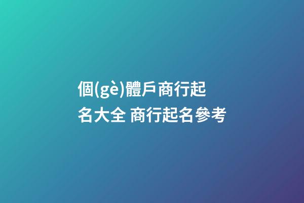 個(gè)體戶商行起名大全 商行起名參考-第1張-店鋪起名-玄機(jī)派